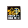 I Fuckin Love Leeds Pin I Fuckin Love Leeds United Pin